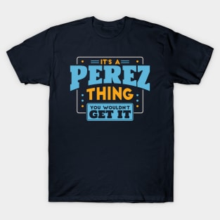 It's a Perez Thing, You Wouldn't Get It // Perez Family Last Name T-Shirt